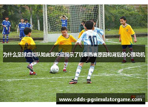 为什么足球虚拟队如此受欢迎揭示了玩家热衷原因和背后的心理动机