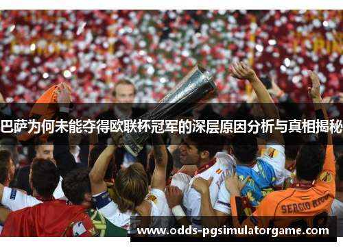 巴萨为何未能夺得欧联杯冠军的深层原因分析与真相揭秘