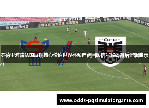 罗德里对阵法国展现核心价值世界杯预选赛回暖信号解码背后逻辑启示